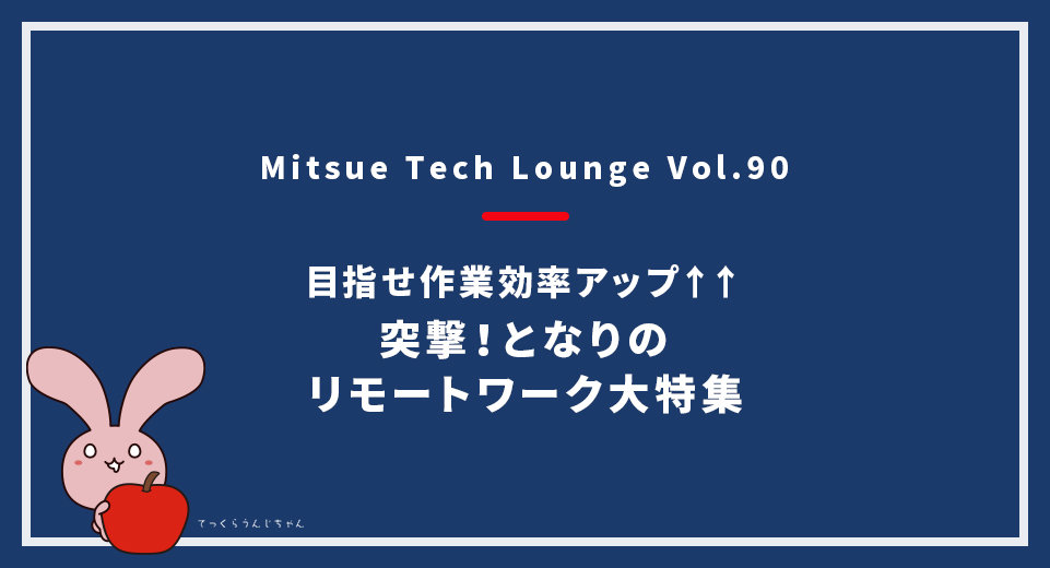 目指せ作業効率アップ 突撃！となりのリモートワーク大特集