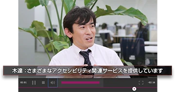 動画字幕「木達社長：さまざまなアクセシビリ手関連サービスを提供しています」